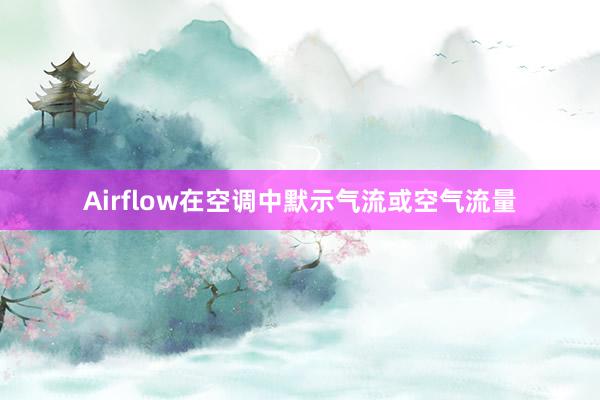 Airflow在空调中默示气流或空气流量